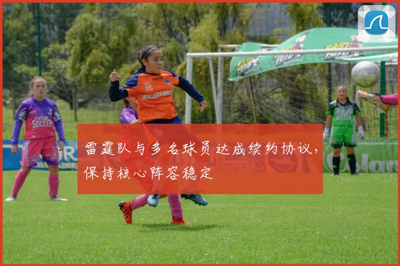 雷霆队与多名球员达成续约协议，保持核心阵容稳定